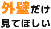 外壁だけ 見てほしい