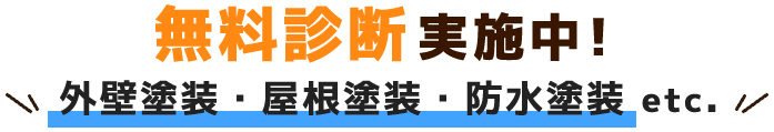 無料診断実施中！ 外壁塗装・屋根塗装・防水塗装 etc.